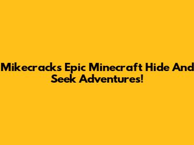 Mikecrack's Epic Minecraft Hide And Seek Adventures!