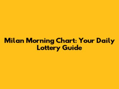 Milan Morning Chart: Your Daily Lottery Guide