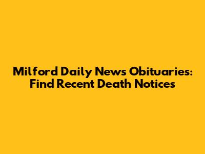 Milford Daily News Obituaries: Find Recent Death Notices