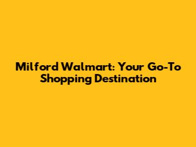 Milford Walmart: Your Go-To Shopping Destination