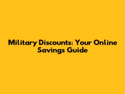 Military Discounts: Your Online Savings Guide