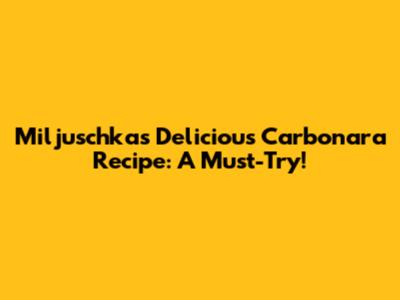 Miljuschka's Delicious Carbonara Recipe: A Must-Try!