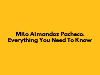 Milo Almandoz Pacheco: Everything You Need To Know