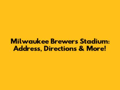 Milwaukee Brewers Stadium: Address, Directions & More!