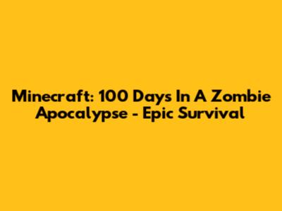 Minecraft: 100 Days In A Zombie Apocalypse - Epic Survival