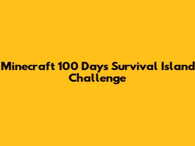 Minecraft 100 Days Survival Island Challenge