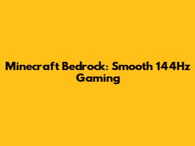 Minecraft Bedrock: Smooth 144Hz Gaming