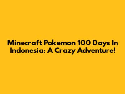 Minecraft Pokemon 100 Days In Indonesia: A Crazy Adventure!