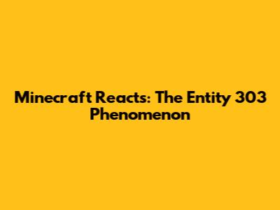 Minecraft Reacts: The Entity 303 Phenomenon