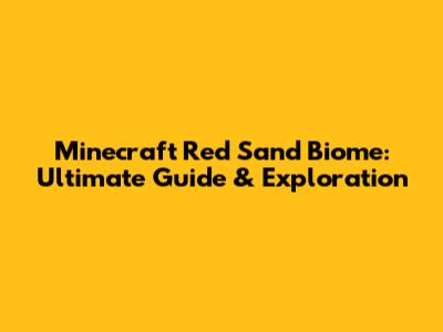 Minecraft Red Sand Biome: Ultimate Guide & Exploration