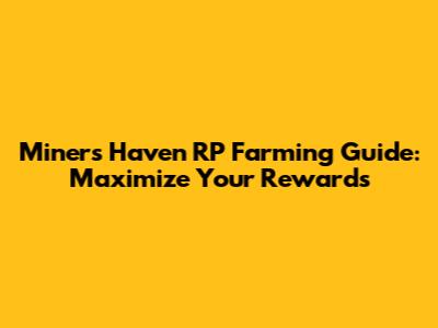 Miner's Haven RP Farming Guide: Maximize Your Rewards