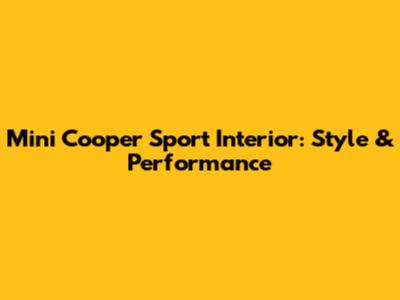 Mini Cooper Sport Interior: Style & Performance