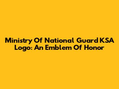 Ministry Of National Guard KSA Logo: An Emblem Of Honor