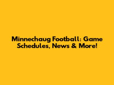 Minnechaug Football: Game Schedules, News & More!