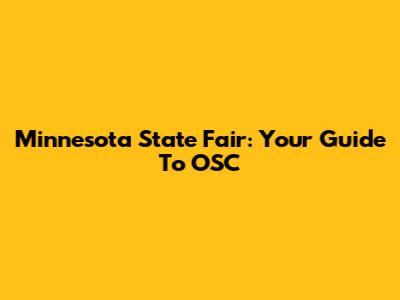 Minnesota State Fair: Your Guide To OSC