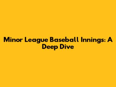 Minor League Baseball Innings: A Deep Dive