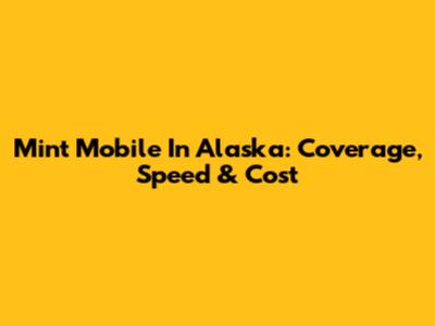 Mint Mobile In Alaska: Coverage, Speed & Cost