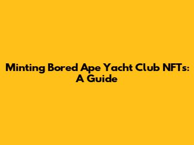 Minting Bored Ape Yacht Club NFTs: A Guide