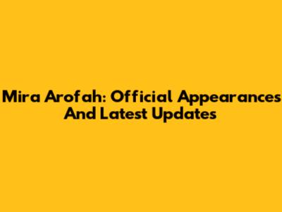 Mira Arofah: Official Appearances And Latest Updates
