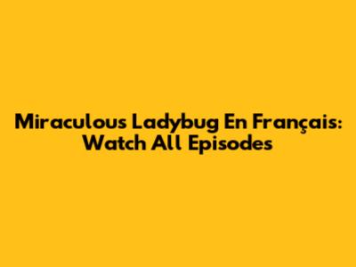 Miraculous Ladybug En Français: Watch All Episodes