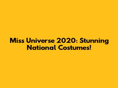Miss Universe 2020: Stunning National Costumes!