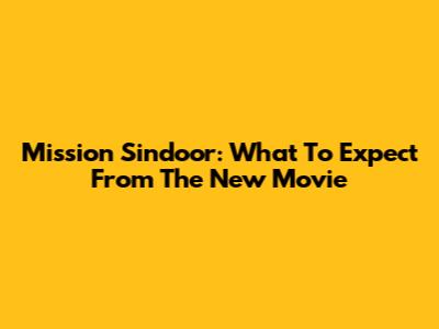 Mission Sindoor: What To Expect From The New Movie