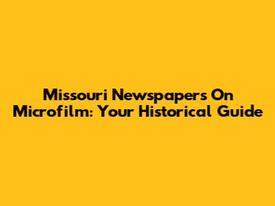 Missouri Newspapers On Microfilm: Your Historical Guide