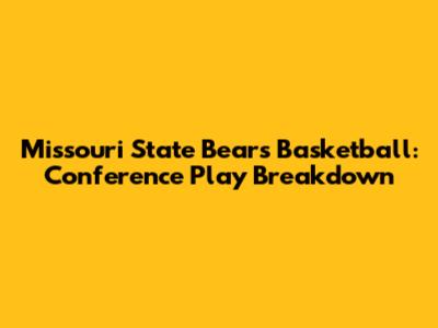 Missouri State Bears Basketball: Conference Play Breakdown