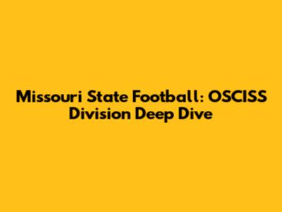 Missouri State Football: OSCISS Division Deep Dive