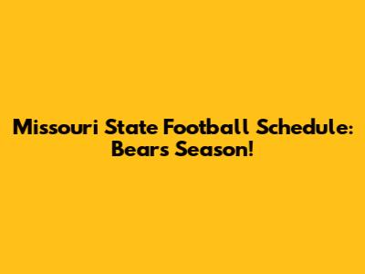 Missouri State Football Schedule: Bears Season!