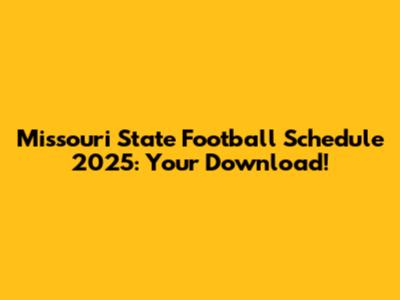 Missouri State Football Schedule 2025: Your Download!