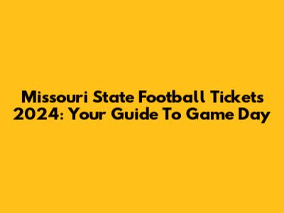 Missouri State Football Tickets 2024: Your Guide To Game Day