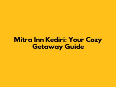 Mitra Inn Kediri: Your Cozy Getaway Guide