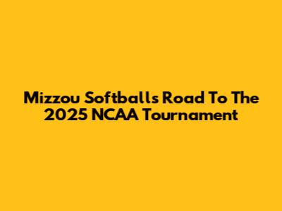Mizzou Softball's Road To The 2025 NCAA Tournament