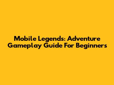 Mobile Legends: Adventure Gameplay Guide For Beginners