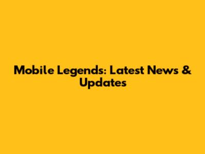 Mobile Legends: Latest News & Updates