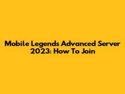 Mobile Legends Advanced Server 2023: How To Join