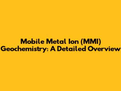 Mobile Metal Ion (MMI) Geochemistry: A Detailed Overview