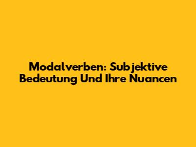 Modalverben: Subjektive Bedeutung Und Ihre Nuancen