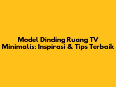 Model Dinding Ruang TV Minimalis: Inspirasi & Tips Terbaik
