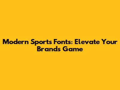Modern Sports Fonts: Elevate Your Brand's Game
