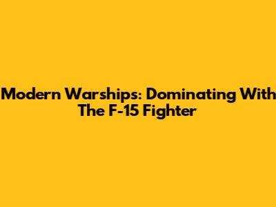 Modern Warships: Dominating With The F-15 Fighter
