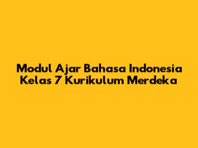 Modul Ajar Bahasa Indonesia Kelas 7 Kurikulum Merdeka