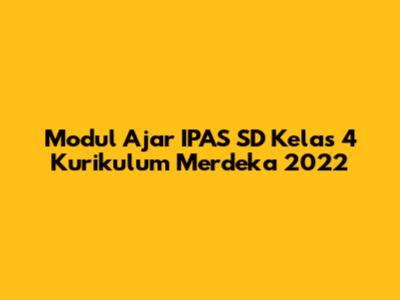 Modul Ajar IPAS SD Kelas 4 Kurikulum Merdeka 2022