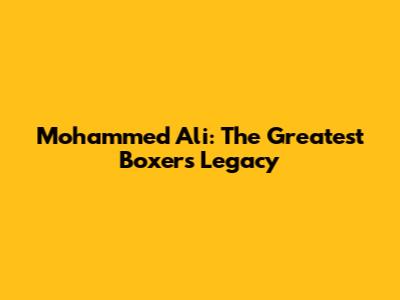 Mohammed Ali: The Greatest Boxer's Legacy