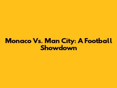 Monaco Vs. Man City: A Football Showdown