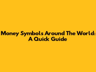 Money Symbols Around The World: A Quick Guide