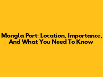 Mongla Port: Location, Importance, And What You Need To Know