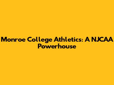 Monroe College Athletics: A NJCAA Powerhouse