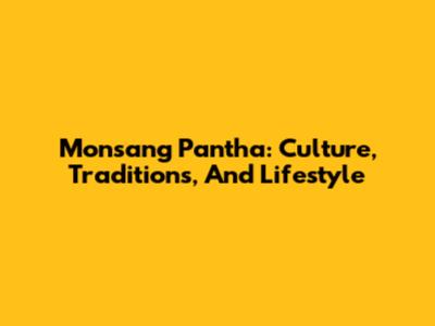 Monsang Pantha: Culture, Traditions, And Lifestyle